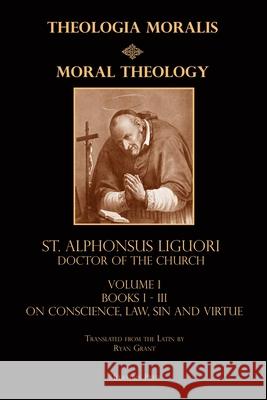 Moral Theology vol. 1: Law, Vice, & Virtue St Alphonsus Liguori Ryan Grant 9781953746207