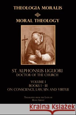 Moral Theology vol. 1: Law, Vice, & Virtue St Alphonsus Liguori Ryan Grant 9781953746207 Mediatrix Press