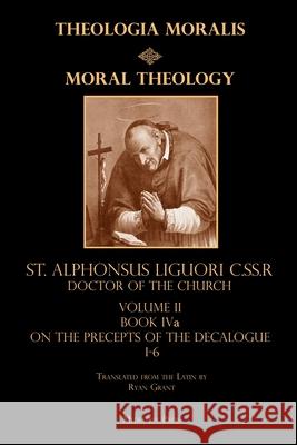 Moral Theology vol. 2a: The 1-6th Commandments St Alphonsus Liguori Ryan Grant 9781953746214