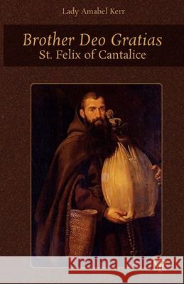 Brother Deo Gratias: St. Felix of Cantalice Amabel Kerr 9781953746252 Mediatrix Press