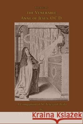 The Life of the Venerable Anne of Jesus A. Sister of Notre Dame d Benedict Zimmerman 9781953746306 Mediatrix Press