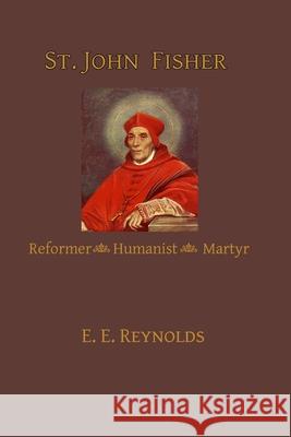 St. John Fisher: Reformer, Humanist, Martyr E. E. Reynolds 9781953746399 Mediatrix Press