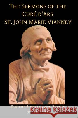 Sermons of the Cure d'Ares: For the Sundays and Feasts of the Year: For St John Vianney 9781953746504 Mediatrix Press