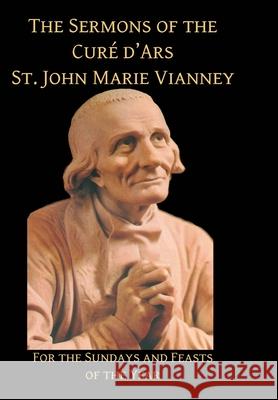 Sermons of the Cure d'Ares: For the Sundays and Feasts of the Year: For St John Vianney 9781953746511 Mediatrix Press
