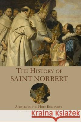 The History of St. Norbert: Apostle of the Holy Eucharist Cornelius J. Kirkfleet 9781953746559 Mediatrix Press