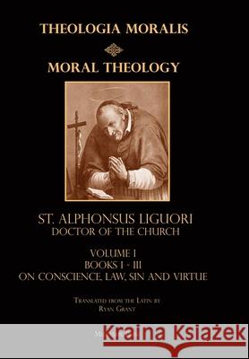 Moral Theology vol. 1: Law, Vice, & Virtue St Alphonsus Liguori Ryan Grant 9781953746573 Mediatrix Press