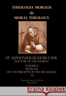 Moral Theology vol. 2a: The 1-6th Commandments St Alphonsus Liguori Ryan Grant 9781953746580 Mediatrix Press