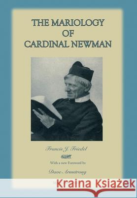 The Mariology of Cardinal Newman Francis Friedel Dave Armstrong 9781953746597