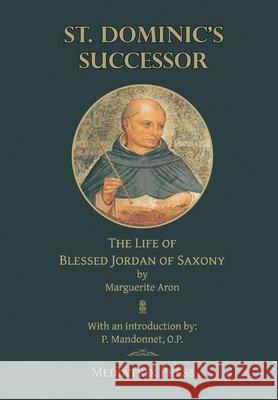 St. Dominic's Successor: The Life of Blessed Jordan of Saxony Marguerite Aron 9781953746634 Mediatrix Press