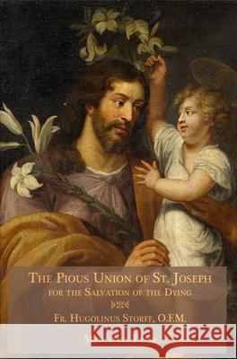 The Pious Union of St. Joseph: For the Salvation of the Dying Hugolinus Storff 9781953746658