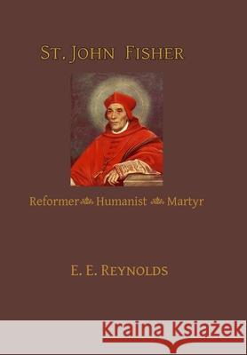 St. John Fisher: Reformer, Humanist, Martyr E. E. Reynolds 9781953746702 Mediatrix Press