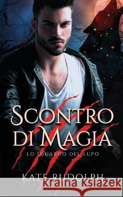 Scontro di Magia: Paranormal Romance Kate Rudolph Gaia Bordandini Baldassarri  9781953748416 Celestial Heart Press