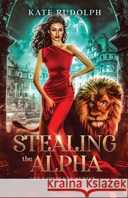 Stealing the Alpha: The Complete Series Kate Rudolph 9781953748775 Celestial Heart Press
