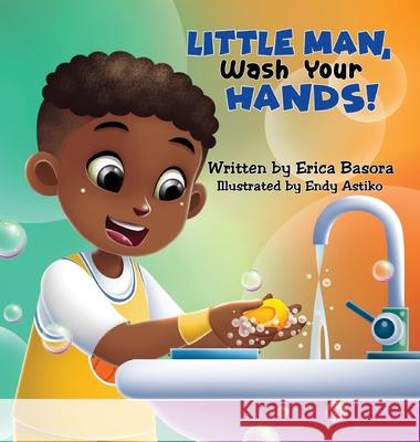 Little Man Wash Your Hand Erica Basora 9781953751102