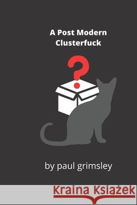 A post modern clusterfuck Paul Grimsley 9781953758262 Musehick Publications