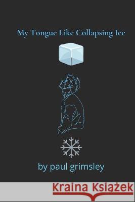 My Tongue Like Collapsing Ice Paul Grimsley 9781953758392 Musehick Publications