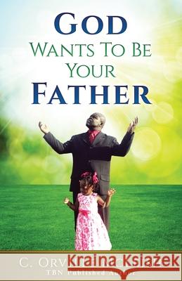 God Wants To Be Your Father C. Orville McLeish 9781953759221