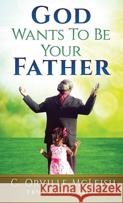 God Wants To Be Your Father C. Orville McLeish 9781953759238