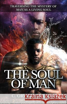 The Soul Of Man: Traversing the Mystery of Man As A Living Soul C. Orville McLeish 9781953759283