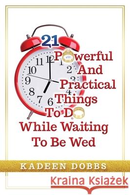 21 Powerful And Practical Things To Do While Waiting To Be Wed Kadeen Dobbs 9781953759412