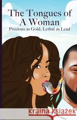 The Tongues Of A Woman: Precious As Gold, Lethal As Lead Ab Harris 9781953759450