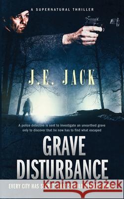 Grave Disturbance: Every City Has Secrets That Should Remain Buried J. E. Jack Marcel Jack 9781953769053 Palafox Publishing