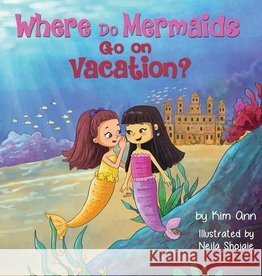 Where Do Mermaids Go on Vacation? Kim Ann Nejla Shojaie 9781953774989