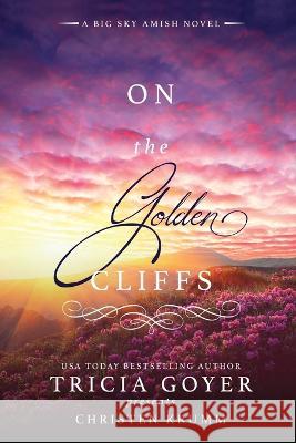 On the Golden Cliffs: A Big Sky Amish Novel LARGE PRINT Edition Tricia Goyer Christen Krumm 9781953783523 Sunrise Publishing