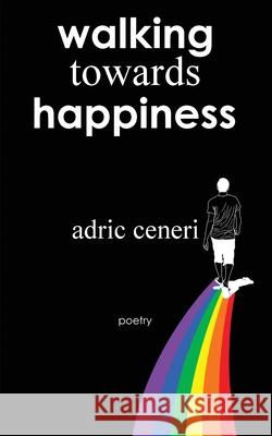 Walking Towards Happiness Adric Ceneri 9781953786074