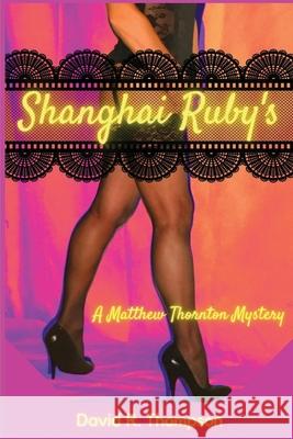 Shanghai Ruby's: A Matthew Thornton Mystery David R Thompson 9781953789921 Level Best Books