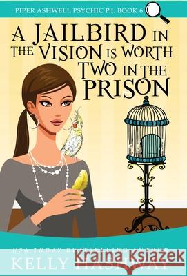 A Jailbird in the Vision is Worth Two in the Prison Kelly Hashway 9781953800152 Kelly Hashway