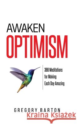 Awaken Optimism: 366 Meditations for Making Each Day Amazing Barton, Gregory 9781953805003