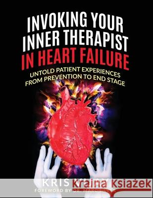 Invoking Your Inner Therapist in Heart Failure: Untold Patient Experiences From Prevention to End Stage Kris Vijay Marc Silver 9781953806031 Spotlight Publishing