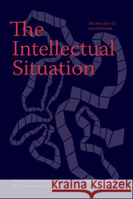 The Intellectual Situation: The Best of N+1's Second Decade Mark Krotov Dayna Tortorici Nikil Saval 9781953813114