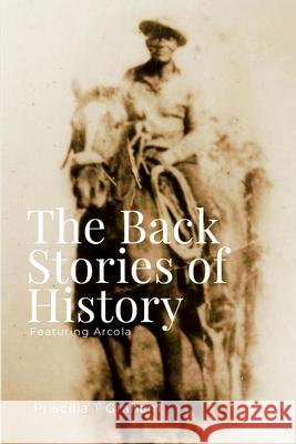 The Back Stories of History featuring Arcola Priscilla T. Graham 9781953824172