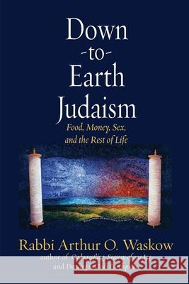 Down to Earth Judaism: Food, Money, Sex, and the Rest of Life Arthur Waskow 9781953829009
