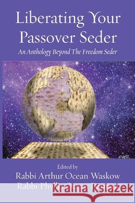 Liberating Your Passover Seder: An Anthology Beyond The Freedom Seder Rabbi Arthur O Waskow, Rabbi Phyllis O Berman 9781953829061 Ben Yehuda Press