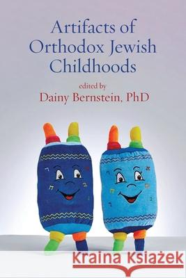 Artifacts of Orthodox Jewish Childhoods: Personal and Critical Essays Dainy Bernstein 9781953829252 Ben Yehuda Press