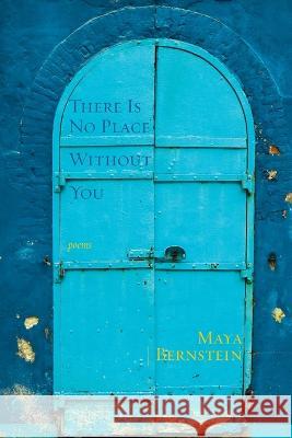 There Is No Place Without You: poems Bernstein, Maya 9781953829320 Ben Yehuda Press