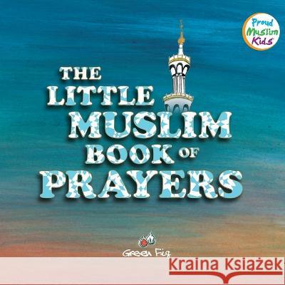 The Little Muslim Book of Prayers Green Fig Staff, Yara Mahdi, Zoha Graphics 9781953836014 Green Fig Books