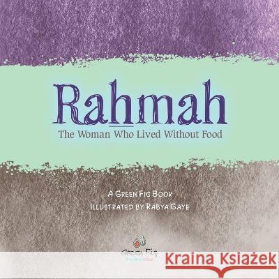 Rahmah: The Woman Who Lived without Food Rabya Gaye Green Fig Staff 9781953836373