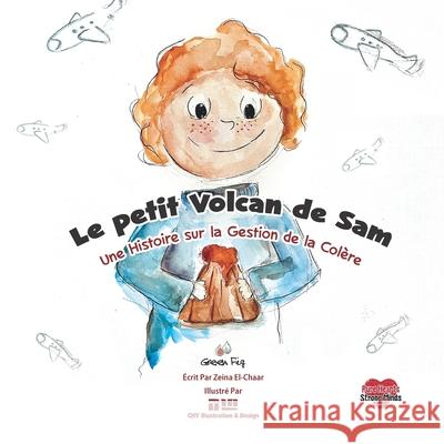Le Petit Volcan de Sam: Une Histoire sur la Gestion de la Colère Chy Illustration & Design, Yara Mahdi, Zeina El-Chaar 9781953836502
