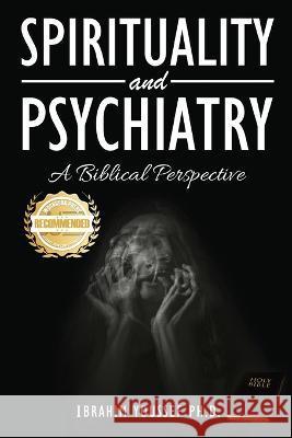 Spirituality and Psychiatry: A Biblical Perspective Ibrahim Youssef 9781953839374 Workbook Press