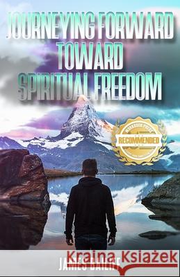 Journeying Forward Toward Spiritual Freedom James D. Bailiff 9781953839718 Workbook Press