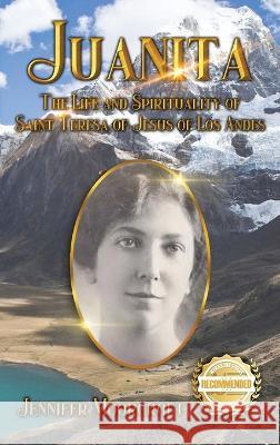 Juanita: The Life and Spirituality of Saint Teresa of Jesus of Los Andes Jennifer Moorcroft 9781953839954 Workbook Press