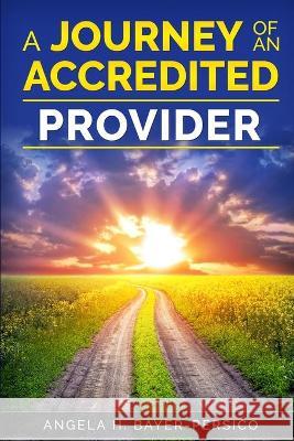 The Journey of an Accredited Provider Angela H Bayer-Persico 9781953852069 Plf Press