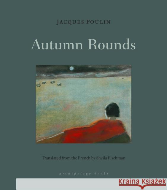 Autumn Rounds Jacques Poulin Sheila Fischman 9781953861061 Archipelago Books