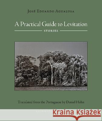 A Practical Guide to Levitation: Stories Jose Eduardo Agualusa Daniel Hahn 9781953861627 Archipelago Books