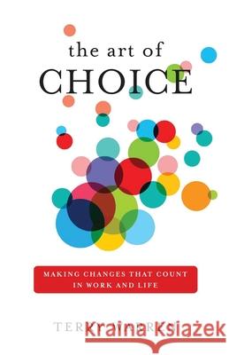 The Art of Choice: Making Changes That Count In Work and Life Terry Warren 9781953865298