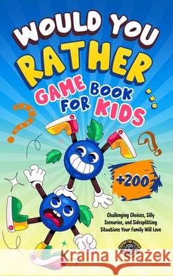 Would You Rather Game Book for Kids: 200+ Challenging Choices, Silly Scenarios, and Sidesplitting Situations Your Family Will Love Cooper Th 9781953884091